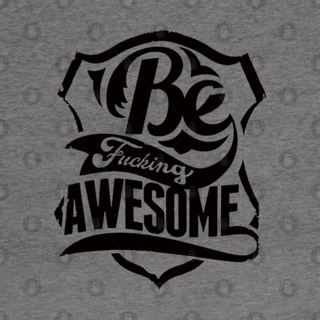 Be fucking awesome by Totallytees55